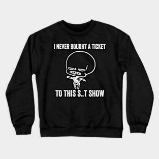 Angry Skeleton I Never Bought A Ticket To This Show Crewneck Sweatshirt